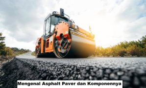 Mengenal Asphalt Paver dan Komponennya